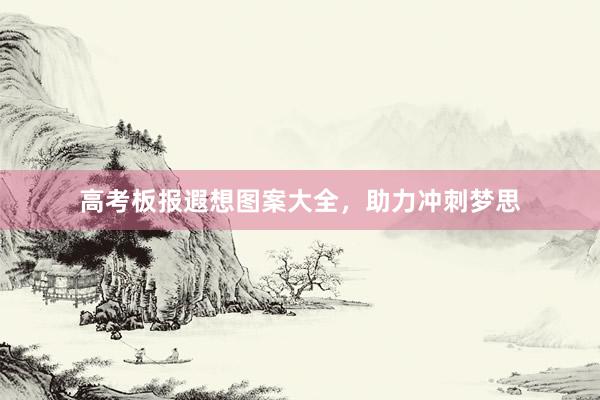 高考板报遐想图案大全，助力冲刺梦思