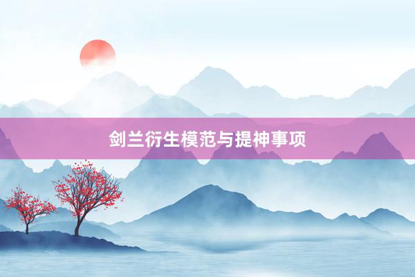 剑兰衍生模范与提神事项